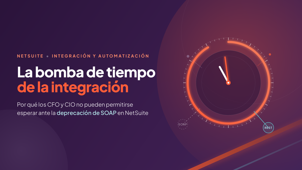 La Bomba de Tiempo de las Integraciones: Por Qué los CFO y CIO No Pueden Esperar con la Deprecación de SOAP en NetSuite